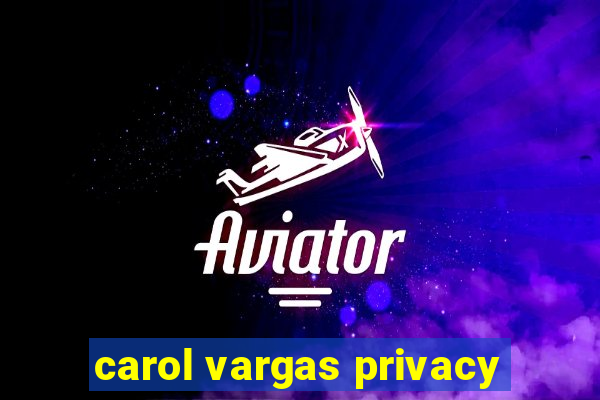 carol vargas privacy